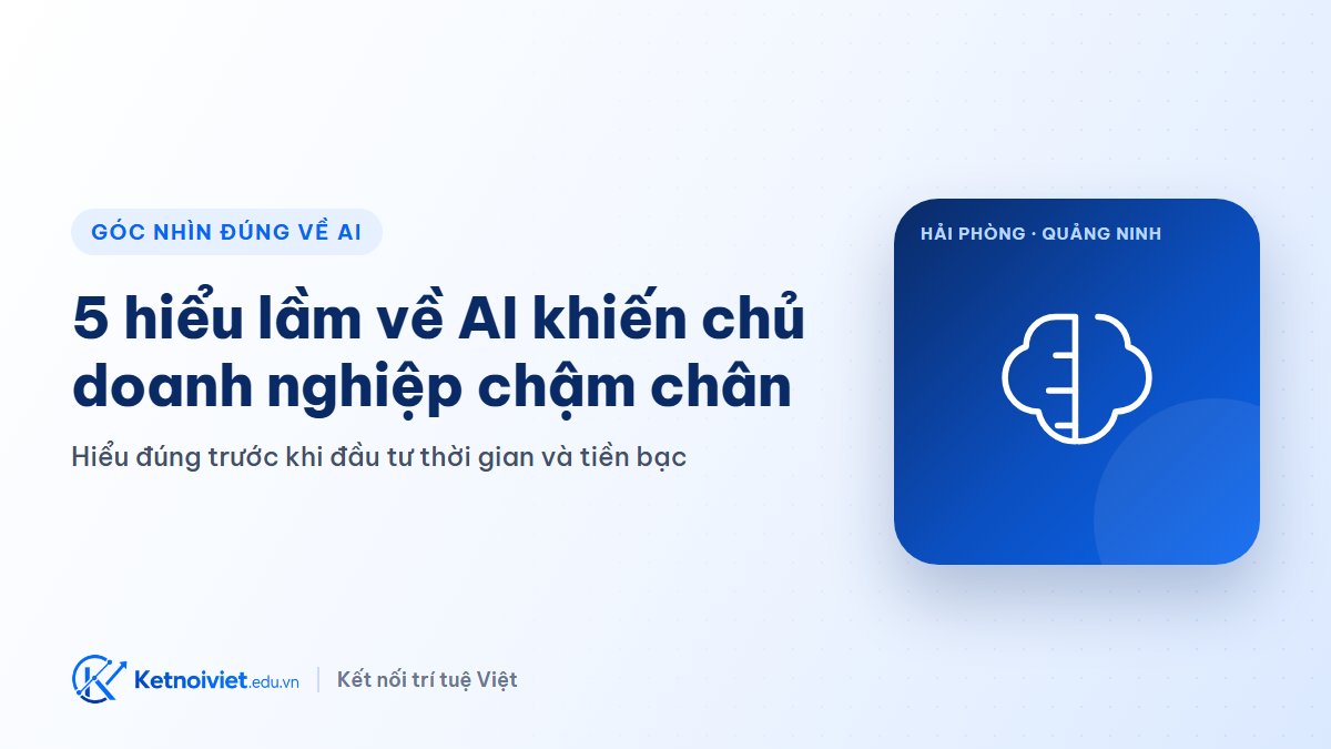 5 hiểu lầm về AI khiến chủ doanh nghiệp chậm chân