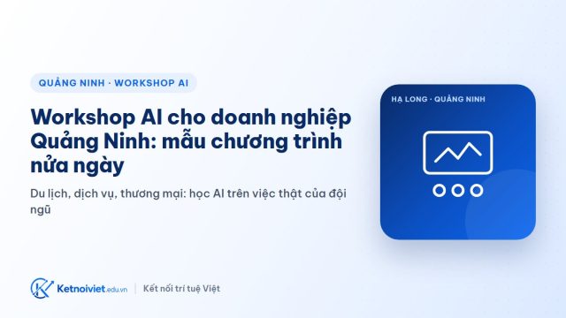 Workshop AI cho doanh nghiệp Quảng Ninh: mẫu chương trình nửa ngày